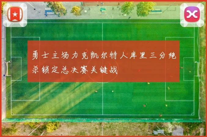 勇士主场力克凯尔特人库里三分绝杀锁定总决赛关键战